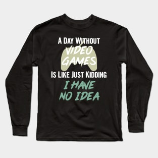 A day without video games is like, just kidding i have no idea, video games birthday gift Long Sleeve T-Shirt